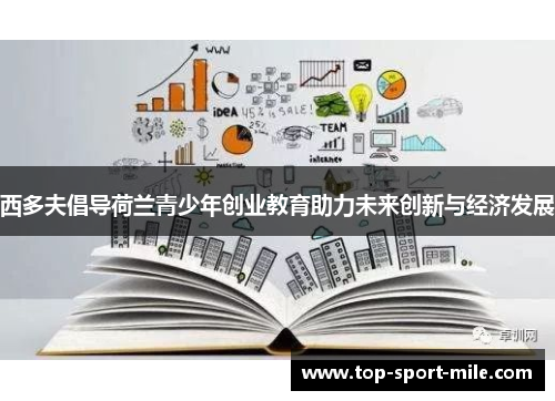 西多夫倡导荷兰青少年创业教育助力未来创新与经济发展 西多夫倡导荷兰青少年创业教育助力未来创新与经济发展