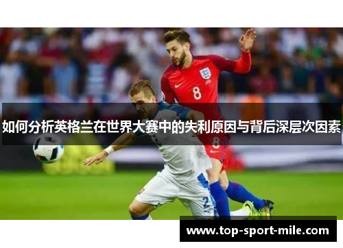 如何分析英格兰在世界大赛中的失利原因与背后深层次因素