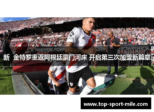 新 金特罗重返阿根廷豪门河床 开启第三次加盟新篇章 新 金特罗重返阿根廷豪门河床 开启第三次加盟新篇章