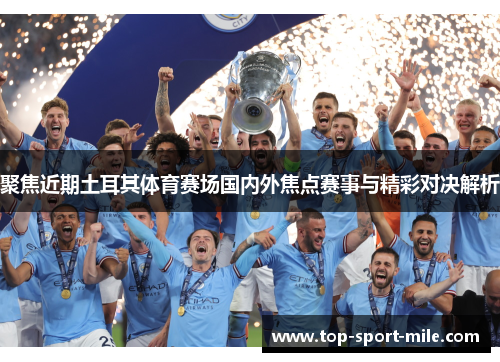 聚焦近期土耳其体育赛场国内外焦点赛事与精彩对决解析