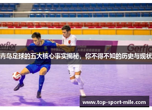 青岛足球的五大核心事实揭秘,你不得不知的历史与现状 青岛足球的五大核心事实揭秘,你不得不知的历史与现状