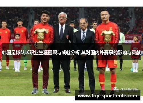 韩国足球队长职业生涯回顾与成就分析 其对国内外赛事的影响与贡献 韩国足球队长职业生涯回顾与成就分析 其对国内外赛事的影响与贡献
