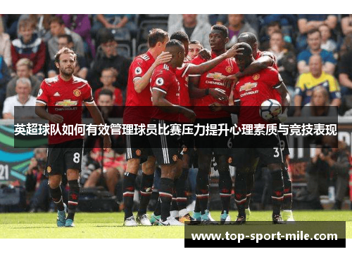 英超球队如何有效管理球员比赛压力提升心理素质与竞技表现 英超球队如何有效管理球员比赛压力提升心理素质与竞技表现