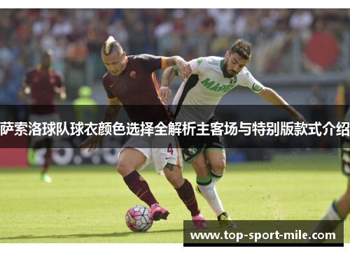萨索洛球队球衣颜色选择全解析主客场与特别版款式介绍 萨索洛球队球衣颜色选择全解析主客场与特别版款式介绍