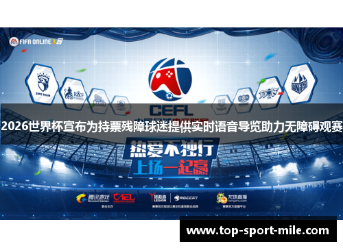 2026世界杯宣布为持票残障球迷提供实时语音导览助力无障碍观赛 2026世界杯宣布为持票残障球迷提供实时语音导览助力无障碍观赛