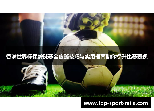 香港世界杯保龄球赛全攻略技巧与实用指南助你提升比赛表现 香港世界杯保龄球赛全攻略技巧与实用指南助你提升比赛表现