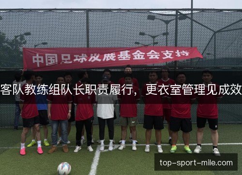 客队教练组队长职责履行，更衣室管理见成效